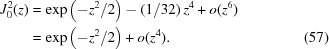 [\eqalignno{ J_0^2(z) & = \exp\left(-z^2/2\right) - ({{1}/{32}})\,z^4 + o(z^6) \cr& = \exp\left(-z^2/2\right) + o(z^4). &(57)}]