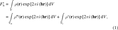 [\eqalignno{ {F}_{\rm h}^{\rm c} = & \, \int \limits_{V} \rho ({\bf r}) \exp {\left [ 2 \pi i \, ({\bf hr} ) \right ] } \, {\rm d}V \cr = & \int \limits_{V_{\rm m}} \rho ^{\rm m} ({\bf r}) \exp {\left [ 2 \pi i \, ({\bf hr} ) \right ] } \, {\rm d}V + \int \limits_{V_{\rm s}} \rho ^{\rm s} ({\bf r}) \exp {\left [ 2 \pi i \, ({\bf hr} ) \right ] } \, {\rm d}V , \cr && (1)}]