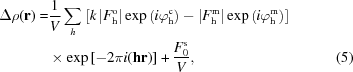 [\eqalignno{ \Delta \rho ( {\bf r} ) = & {{1} \over {V}} \sum \limits_{h} \left [ k \left | {F}_{\rm h}^{\rm o} \right | \exp { \left ( i \varphi _{\rm h}^{\rm c} \right ) } - \left | {F}_{\rm h}^{\rm m} \right | \exp { \left ( i \varphi _{\rm h}^{\rm m} \right ) } \right ] \cr & \times \exp { \left [ - 2 \pi i ( {\bf hr} ) \right ] } + {{{F}_{0}^{\rm s}} \over V} , & (5)}]