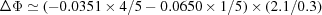 [\Delta\Phi \simeq (-0.0351 \times 4/5-0.0650 \times 1/5) \times (2.1/0.3)]