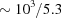 [\sim 10^{3}/5.3]