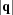 [|{\bf q}|]