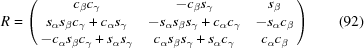 [R = \left (\matrix { c_\beta c_\gamma & - c_\beta s_\gamma & s_\beta \cr s_\alpha s_\beta c_\gamma + c_\alpha s_\gamma & - s_\alpha s_\beta s_\gamma+ c_\alpha c_\gamma & - s_\alpha c_\beta \cr - c_\alpha s_\beta c_\gamma+ s_\alpha s_\gamma & c_\alpha s_\beta s_\gamma+ s_\alpha c_\gamma & c_\alpha c_\beta}\right) \eqno (92)]