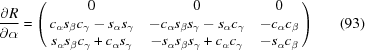 [{{\partial R}\over{\partial \alpha}} = \left (\matrix { 0 & 0 & 0 \cr c_\alpha s_\beta c_\gamma - s_\alpha s_\gamma & - c_\alpha s_\beta s_\gamma- s_\alpha c_\gamma & - c_\alpha c_\beta \cr s_\alpha s_\beta c_\gamma+ c_\alpha s_\gamma & - s_\alpha s_\beta s_\gamma+ c_\alpha c_\gamma & - s_\alpha c_\beta}\right)\eqno(93) ]