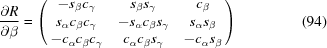 [{{\partial R}\over{\partial \beta}} = \left (\matrix { - s_\beta c_\gamma & s_\beta s_\gamma & c_\beta \cr s_\alpha c_\beta c_\gamma & - s_\alpha c_\beta s_\gamma & s_\alpha s_\beta \cr - c_\alpha c_\beta c_\gamma & c_\alpha c_\beta s_\gamma & - c_\alpha s_\beta}\right) \eqno (94)]