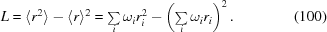 [L = \langle {r^2} \rangle -\langle{r}\rangle^2 = \textstyle\sum\limits_i \omega_i r_i^2 - \left(\sum\limits_i \omega_i r_i\right)^2. \eqno (100)]