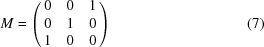 [M = \left (\matrix { 0 & 0 & 1\cr 0 & 1 & 0\cr 1 & 0 & 0}\right) \eqno (7)]