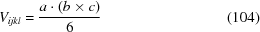 [V_{ijkl} = {{a \cdot (b \times c)}\over{6}} \eqno (104)]