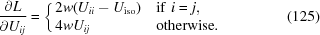[{{\partial L}\over{\partial U_{ij}}} = \left \{ \matrix { 2 w (U_{ii} - U_{{\rm iso}}) & {\rm if} \,\, i = j, \hfill\cr 4 w U_{ij}\hfill & {\rm otherwise}.}\right. \eqno (125)]