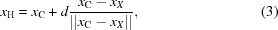 [x_{{\rm H}} = x_{{\rm C}} + d {{x_{{\rm C}} - x_{X}}\over{\vert\vert x_{{\rm C}} - x_{X}\vert\vert}},\eqno(3)]