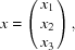 [x=\left (\matrix { x_1 \cr x_2 \cr x_3}\right),]