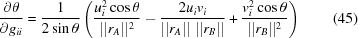 [{{\partial \theta}\over{\partial g_{ii}}} = {{1}\over{2 \sin\theta}} \left ({{u_i^2 \cos{\theta}}\over{\vert\vert{r_{A}}\vert\vert ^2}} - {{2 u_i v_i}\over{\vert\vert r_{A} \vert\vert \,\, \vert\vert r_{B}\vert\vert}} + {{v_i^2 \cos{\theta}}\over{\vert\vert r_{B}\vert\vert^2}}\right) \eqno (45)]