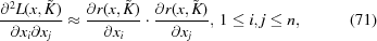 [{{\partial ^2 L (x, {\tilde K})}\over{\partial x_i \partial x_j}} \approx {{\partial r (x, {\tilde K})}\over{\partial x_i}} \cdot {{\partial r (x, {\tilde K})}\over{\partial x_j}},\, 1 \le i,j \le n, \eqno (71)]