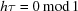 [h\tau = 0\, {\rm mod}\, 1]