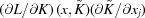 [({\partial L}/{\partial K})\, (x, {\tilde K}) ({\partial {\tilde K}}/{\partial x_j})]