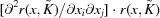 [[\partial ^2 r(x, {\tilde K})/\partial x_i \partial x_j] \cdot r (x, {\tilde K})]