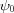 [\psi_0]
