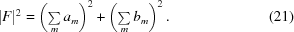 [|F|^{2} = \left(\textstyle\sum\limits _{{m}}a_{m}\right)^{2}+\left(\textstyle\sum\limits _{{m}}b_{m}\right)^{2}.\eqno(21)]