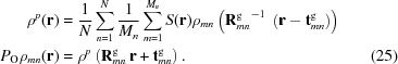[\eqalignno{ \rho^{p} ({\bf r}) & = {{1} \over {N}} \sum _{n=1}^{N} {{1} \over {M_{n}}} \sum _{m=1}^{M_{n}} S ({\bf r}) \rho _{mn} \left ( {{\bf R}^{\rm g}_{mn}}^{-1} \ \left ( {\bf r} - {\bf t}^{\rm g}_{mn} \right ) \right ) &\cr P_{\rm O} \rho _{mn} ({\bf r}) &= \rho^{p} \left ( {\bf R}^{\rm g}_{mn} \, {\bf r} + {\bf t}^{\rm g}_{mn} \right ) . &(25)}]