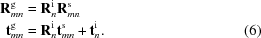 [\eqalignno{ {\bf R}^{\rm g}_{{mn}}& = {\bf R}^{\rm i}_{{n}}{\bf R}^{\rm s}_{{mn}}&\cr {\bf t}^{\rm g}_{{mn}} &= {\bf R}^{\rm i}_{{n}}{\bf t}^{\rm s}_{{mn}}+{\bf t}^{\rm i}_{n}.&(6)}]