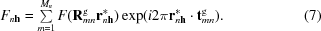 [F_{{n{\bf h}}} = \textstyle\sum\limits _{{m = 1}}^{{M_{n}}}F({\bf R}^{\rm g}_{{mn}}{\bf r}^{\ast}_{{n{\bf h}}})\exp(i2\pi{\bf r}^{\ast}_{{n{\bf h}}}\cdot{\bf t}^{\rm g}_{{mn}}).\eqno(7)]