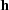 [{\bf h}]