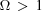 [\Omega\,\gt\,1]