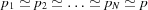 [p_{1}\simeq p_{2}\simeq \ldots\simeq p_{N}\simeq p]