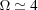 [\Omega\simeq 4]