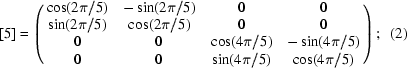 [[5] = \left(\matrix{ \cos (2\pi /5) & -\sin (2\pi /5) & 0 & 0 \cr \sin (2\pi /5) & \cos (2\pi /5) & 0 & 0 \cr 0 & 0 & \cos (4\pi /5) & -\sin (4\pi /5) \cr 0 & 0 & \sin (4\pi /5) & \cos (4\pi /5) } \right) \semi \eqno(2)]