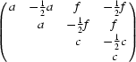 [\left(\matrix{ a & -{{1}\over{2}} a & f & -{{1}\over{2}} f\cr & a & -{{1}\over{2}} f& f \cr & & c & -{{1}\over{2}} c \cr & & & c } \right)]