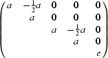 [\left(\matrix{ a& -{1\over2} a& 0& 0& 0\cr & a& 0& 0& 0\cr & & a& -{1\over2} a& 0\cr & & & a& 0\cr & & & & e}\right)]