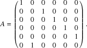 [A = \left(\matrix{1 & 0 & 0 & 0 & 0 & 0\cr0 & 0 & 1 & 0 & 0 & 0\cr0 & 0 & 0 & 1 & 0 & 0\cr0 & 0 & 0 & 0 & 1 & 0\cr0 & 0 & 0 & 0 & 0 & 1\cr0 & 1 & 0 & 0 & 0 & 0}\right). ]