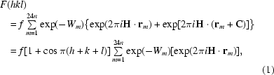 [\eqalignno{ &{F(hkl)}\cr&\quad { = f\textstyle\sum\limits_{m = 1}^{24n} {\exp (- W_m) \{{\exp ({2\pi i{\bf H}\cdot {\bf r}_m }) + \exp [{2\pi i{\bf H}\cdot({{\bf r}_m + {\bf C}})}}]\} } } \cr &\quad { = f [{1 + \cos _{} \pi ({h + k + l})}] \textstyle\sum\limits_{m = 1}^{24n} {\exp (- W_m) [{\exp ({2\pi i{\bf H}\cdot{\bf r}_m })}] } }, \cr&&(1) }]