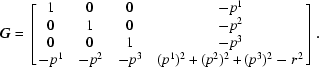 [{\bi G} = \left[\matrix{ 1 & 0 & 0 & -p^1\cr 0 & 1 & 0 & -p^2\cr 0 & 0 & 1& -p^3\cr - p^1 & -p^2 & -p^3 & (p^1){}^2+(p^2){}^2+(p^3){}^2-r^2}\right]. ]