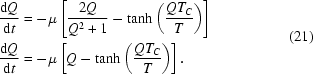 [\eqalign{ {{{\rm d}Q} \over {{\rm d}t}}&= - \mu \left [{{{2Q} \over {Q^2 + 1}} - \tanh \left({{{QT_C } \over T}} \right)} \right] \cr {{{\rm d}Q} \over {{\rm d}t}}&= - \mu \left [{Q - \tanh \left({{{QT_C } \over T}} \right)} \right]. }\eqno(21) ]