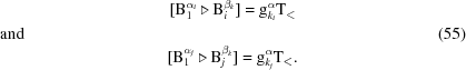 [\displaylines{ [{\rm B}_1^{{\alpha}_i } \triangleright{\rm B}_i^{{\beta }_k }] = {\rm g}_{k_i }^{\alpha} {\rm T}_\lt\cr {\rm and}\hfill (55)\cr [{\rm B}_1^{{\alpha}_j } \triangleright{\rm B}_j^{{\beta }_k }] = {\rm g}_{k_j }^{\alpha} {\rm T}_\lt. } ]