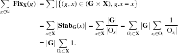 [\eqalign{ \sum\limits_{g \in {\bf G}} | {\bf Fix}_{\bf X} (g) | & = \sum | \{ (g,x) \in ({\bf G} \times {\bf X}),g.x = x \} | \cr &= \sum\limits_{x \in {\bf X}} | {\bf Stab}_{\bf G} (x) | =\sum\limits_{x \in {\bf X}} {{| {\bf G}|} \over {| {{\rm O}_x } |}} = \sum\limits_{O_i \subset {\bf X}} | {\bf G} |\sum\limits_{x_i \in {\rm O}_i } {1 \over {| {\rm O}_{x_i } |} } \cr &= | {\bf G} |\sum\limits_{{\rm O}_i \subset {\bf X}} 1 .} ]