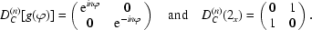 [D_{C}^{(n)}[g(\varphi)] = \left (\matrix{ {\rm e}^{in\varphi} & 0 \cr 0 & {\rm e}^{-in\varphi} \cr } \right) \quad {\rm and} \quad D_{C}^{(n)}(2_{x}) = \left (\matrix{ 0 & 1 \cr 1 & 0 } \right). ]