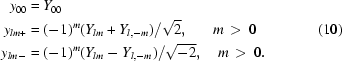 [\eqalign{y_{00}& = Y_{00}\cr y_{lm + } & = ({ - 1}){}^m ({Y_{lm} + Y_{l, - m} })/\sqrt 2, \,\,\,\,\quad {m \,\gt\, 0} \cr y_{lm - } & = ({ - 1}){}^m ({Y_{lm} - Y_{l, - m} })/\sqrt { - 2}, \quad {m \,\gt\, 0} .}\eqno(10) ]