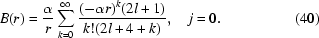 [B(r) = {\alpha \over r}\sum\limits_{k = 0}^\infty {{{({ - \alpha r}){}^k ({2l + 1} )} \over {k!({2l + 4 + k} )}}}, \quad j = 0 .\eqno(40) ]