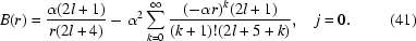 [B(r) = {{\alpha ({2l + 1} )} \over {r({2l + 4} )}} - \alpha ^2 \sum\limits_{k = 0}^\infty {{{({ - \alpha r} ){}^k ({2l + 1} )} \over {({k + 1} )!({2l + 5 + k} )}}},\quad j = 0 .\eqno(41) ]