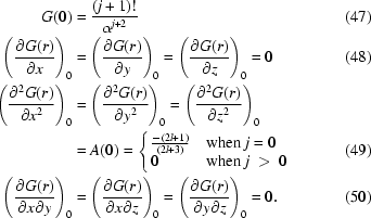 [\eqalignno{G(0) &= {{({j + 1} )!} \over {\alpha ^{j + 2} }} &(47)\cr \left({{{\partial G(r)} \over {\partial x}}} \right)_0 &= \left({{{\partial G(r)} \over {\partial y}}} \right)_0 = \left({{{\partial G(r)} \over {\partial z}}} \right)_0 = 0 &(48)\cr \left({{{\partial ^2 G(r)} \over {\partial x^2 }}} \right)_0 &= \left({{{\partial ^2 G(r)} \over {\partial y^2 }}} \right)_0 = \left({{{\partial ^2 G(r)} \over {\partial z^2 }}} \right)_0 \cr&= A(0) = \cases { {{- ({2l + 1} )} \over {(2l + 3)}}& when $j = 0$ \cr 0 & when $j \hskip2.6pt\gt\hskip2.6pt 0$ } &(49) \cr \left({{{\partial G(r)} \over {\partial x\partial y}}} \right)_0 &= \left({{{\partial G(r)} \over {\partial x\partial z}}} \right)_0 = \left({{{\partial G(r)} \over {\partial y\partial z}}} \right)_0 = 0 .&(50)} ]