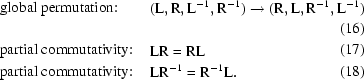 [\eqalign{&\hbox{global permutation:}\cr\cr &\hbox{partial commutativity:}\cr &\hbox{partial commutativity:}}\,\,\,\,\,\eqalign{&({\rm L,R,L^{-1},R^{-1}}) \to ({\rm R,L,R^{-1},L^{-1}})\cr\cr &{\rm LR} = {\rm RL} \cr &{\rm LR}^{-1} = {\rm R^{-1}L}. }\hskip-2em\eqalign{&\cr&(16)\cr&(17)\cr&(18)} ]
