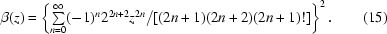 [\beta(z) = \left\{\textstyle\sum\limits_{n = 0}^{\infty} (-1){}^n 2^{2n+2}z^{2n}/[(2n+1)(2n+2)(2n+1)!]\right\}^2.\eqno(15) ]
