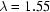 [\lambda = 1.55]