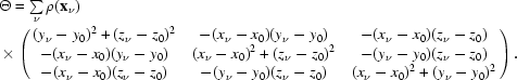[\eqalign{&\Theta = \textstyle\sum\limits_{\nu} \rho({{\bf x}_\nu})\cr&\times\left(\matrix{(y_{\nu} - y_{0})^{2} + (z_{\nu} - z_{0})^{2} &-(x_{\nu} - x_{0})(y_{\nu}-y_{0}) &-(x_{\nu} - x_{0})(z_{\nu}-z_{0}) \cr -(x_{\nu} - x_{0})(y_{\nu}-y_{0}) &(x_{\nu} - x_{0})^{2} + (z_{\nu} - z_{0})^{2} &-(y_{\nu} - y_{0})(z_{\nu}-z_{0}) \cr -(x_{\nu} - x_{0})(z_{\nu}-z_{0}) &-(y_{\nu} - y_{0})(z_{\nu}-z_{0})&(x_{\nu} - x_{0})^{2} + (y_{\nu} - y_{0})^{2} \cr}\right).}]