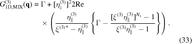 [\eqalignno{G^{(3)}_{\rm 1D,MIX}({\bf q}) &= \Gamma + [\eta^{(3)}_z]^2 2{\rm Re}&\cr &\quad \times\left ({{\eta^{(3)}_\parallel}\over{{\xi^{(3)}}^{*}-\eta^{(3)}_\parallel}} \left \{\Gamma - {{[\xi^{(3)}\eta^{(3)}_\parallel]^{N_3} - 1}\over{\xi^{(3)}\eta^{(3)}_\parallel - 1}}\right\} \right) . &\cr &&(33)\cr}]