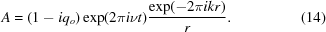 [A = (1 - {i} q_o)\exp (2 \pi { i} \nu t) {{\exp(- 2 \pi { i} kr)} \over {r}}.\eqno(14)]