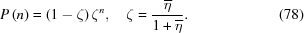 [P\left(n \right) = \left({1 - \zeta } \right){\zeta ^n},\quad\zeta = {{\overline \eta } \over {1 + \overline \eta}}. \eqno (78)]